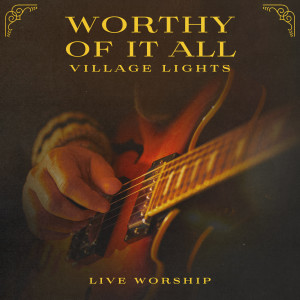 อัลบัม Worthy Of It All (Live) ศิลปิน Village Lights