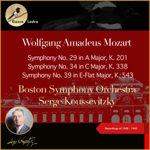 Wolfgang Amadeus Mozart: Symphony No. 29 in A Major, K. 201 - Symphony No. 34 in C Major, K. 338 - Symphony No. 39 in E-Flat Major, K. 543 (Recordings of 1940 - 1943) dari Serge Koussevitzky