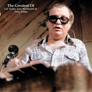 The Greatest Of Cal Tjader, Lem Winchester & Terry Gibbs (All Tracks Remastered)