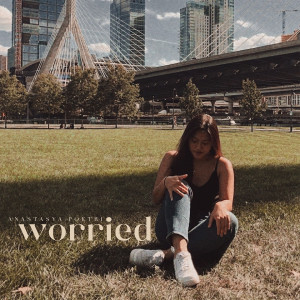 Dengarkan Worried lagu dari Anastasya Poetri dengan lirik