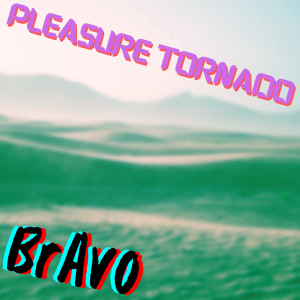 Bravo的專輯Pleasure Tornado
