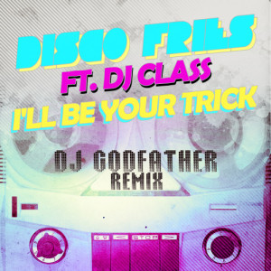 ดาวน์โหลดและฟังเพลง I'll Be Your Trick ft. DJ Class (DJ Godfather Remix) พร้อมเนื้อเพลงจาก Disco Fries