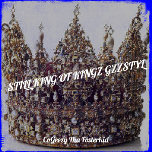 Listen to Still King of Kingz GzzStyl (Explicit) song with lyrics from CoGeezy Tha Fosterkid