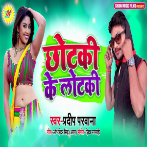 收聽Pradeep Parwana的Chhotaki Ke Lotaki歌詞歌曲
