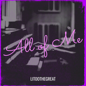 收聽Litoothegreat的All of Me (Explicit)歌詞歌曲