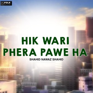 Listen to Hik Wari Phera Pawe Ha song with lyrics from Shahid Nawaz Shahid