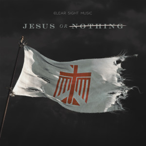 Album Jesus or Nothing from Clear Sight Music
