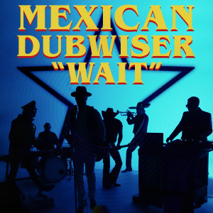 ดาวน์โหลดและฟังเพลง Wait พร้อมเนื้อเพลงจาก Mexican Dubwiser
