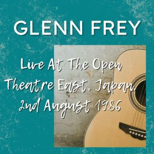 Glenn Frey的專輯Glenn Frey Live At The Open Theatre East, Japan, 2nd August 1986