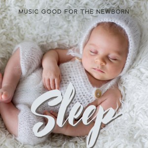 Album Music Good for the Newborn Sleep oleh Beautiful Deep Sleep Music Universe