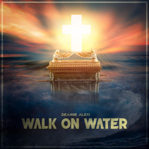 收听Deanne Alexi的Walk on Water歌词歌曲