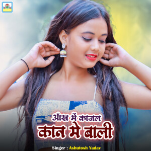收听Ashutosh Yadav的Ankh Me Kajal Kan Me Bali歌词歌曲