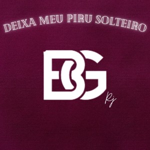 收聽BG_Rj的Deixa Meu Piru Solteiro, o Dg Bg Ele Vai Fuder歌詞歌曲