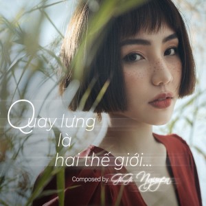 Listen to Quay Lưng Là Hai Thế Giới song with lyrics from GiGi Hương Giang