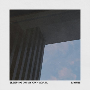 收聽MYRNE的Sleeping On My Own Again歌詞歌曲