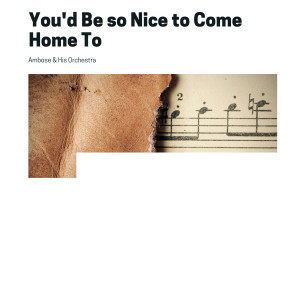 Ambose & His Orchestra的專輯You'd Be so Nice to Come Home To (Explicit)