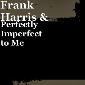 Listen to Perfectly Imperfect to Me song with lyrics from Frank Harris