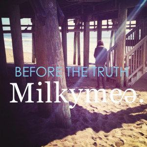 ดาวน์โหลดและฟังเพลง Before The Truth พร้อมเนื้อเพลงจาก Milkymee