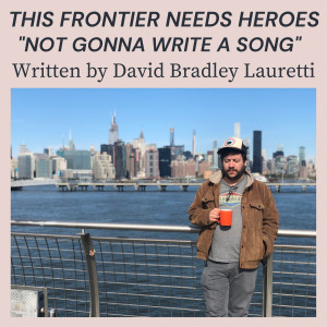 This Frontier Needs Heroes的專輯Not Gonna Write a Song