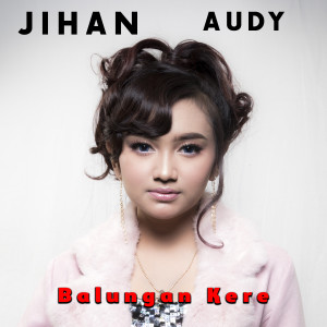 收听Jihan Audy的Balungan Kere歌词歌曲