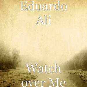 收聽Eduardo Ali的Watch over Me歌詞歌曲