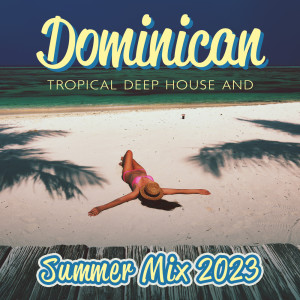 DJ Ceverino的专辑Dominican Tropical Deep House and Summer Mix 2023