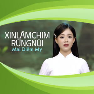 收聽Mai Diễm My的Xin Làm Chim Rừng Núi歌詞歌曲