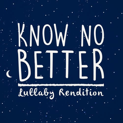 Know No Better (Lullaby Rendition)