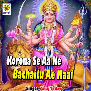 Listen to Korona Se Aa Ke Bachaitu Ae Maai song with lyrics from Anuj Yadav