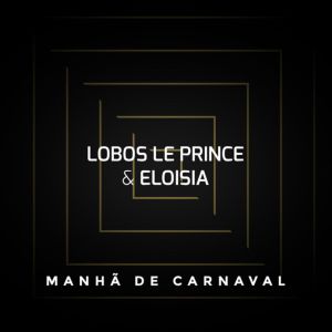 อัลบัม Manhã de Carnaval ศิลปิน Lobos Le Prince