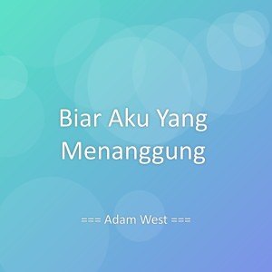 Dengarkan lagu Biar Aku Yang Menanggung nyanyian Adam West dengan lirik