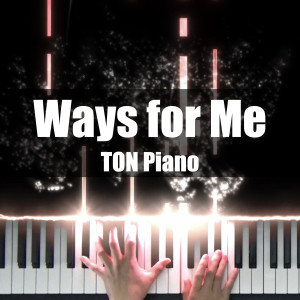 Listen to Ways for Me (Piano Cover) song with lyrics from TON Piano
