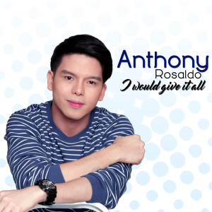 Listen to I Would Give It All song with lyrics from Anthony Rosaldo