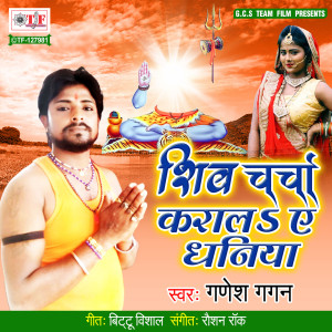 Listen to Shiv Charcha Karala Ae Dhaniya song with lyrics from Ganesh Gagan
