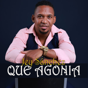 Listen to Que Agonía song with lyrics from Jey Sanchez
