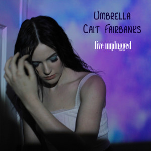 อัลบัม Umbrella (Live) [Unplugged] ศิลปิน Cait Fairbanks