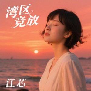 Listen to 湾区竞放 (完整版) song with lyrics from 江芯