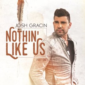 Josh Gracin的專輯Nothin' Like Us, Pt. 1
