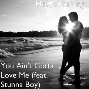 Dengarkan lagu You Ain't Gotta Love Me (feat. Stunna Boy) (Explicit) nyanyian HoHoThaVirgo dengan lirik