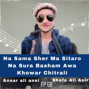 Listen to Na Sama Sher Ma Sitaro Na Sura Basham Awa Khowar Chitrali song with lyrics from Fp Gb