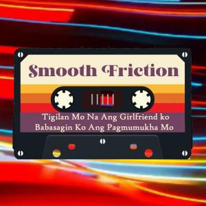 Smooth Friction的專輯Tigilan Mo Na Ang Girlfriend Ko, Babasagin Ko Ang Pagmumukha Mo
