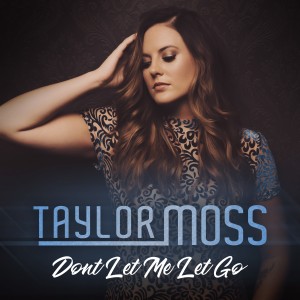 收聽Taylor Moss的Don't Let Me Let Go歌詞歌曲