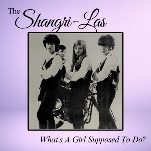 Album What's A Girl Supposed To Do? from The Shangri-Las