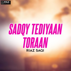 Listen to Sadqy Tediyaan Toraan song with lyrics from Riaz Saqi