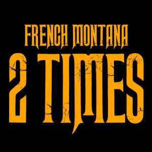 ดาวน์โหลดและฟังเพลง 2 Times พร้อมเนื้อเพลงจาก French Montana