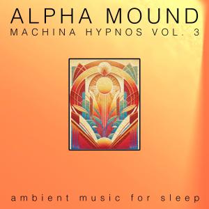 ดาวน์โหลดและฟังเพลง Machina Hypnos, Vol. 3 พร้อมเนื้อเพลงจาก Alpha Mound