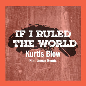 Kurtis Blow的專輯If I Ruled The World (Non.Linear Remix)
