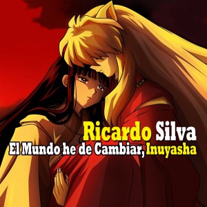 ดาวน์โหลดและฟังเพลง El Mundo He de Cambiar, Inuyasha พร้อมเนื้อเพลงจาก Ricardo Silva