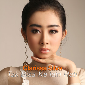 Tak Bisa Ke Lain Hati dari Clarissa Silva