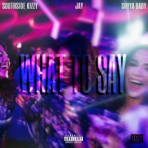 Southside Kizzy的專輯What To Say (feat. Southside Kizzy & ShyyaBaby) [Explicit]